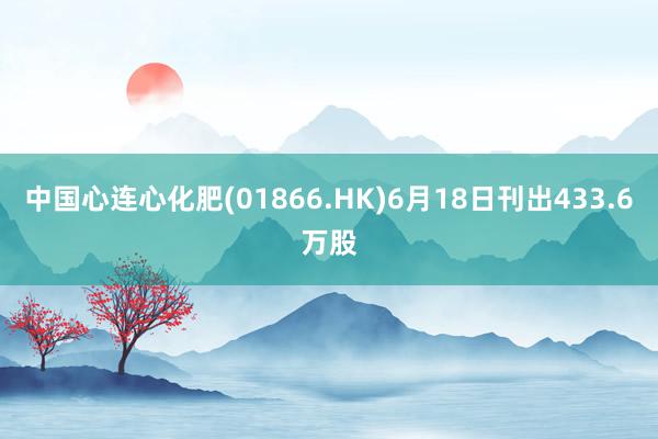 中国心连心化肥(01866.HK)6月18日刊出433.6万股